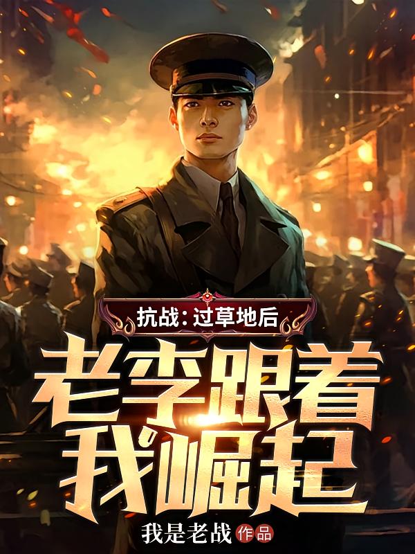 抗战：过草地后，老李跟着我崛起