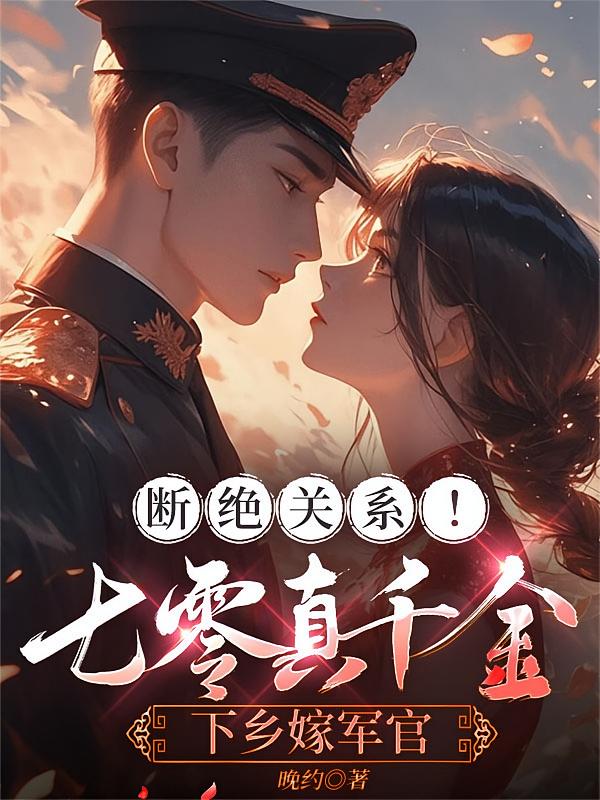 断绝关系！七零真千金下乡嫁军官