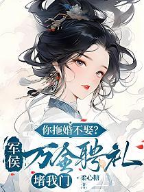 你拖婚不娶？军侯万金聘礼堵我门