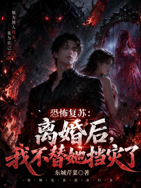 恐怖复苏：离婚后，我不替她挡灾了