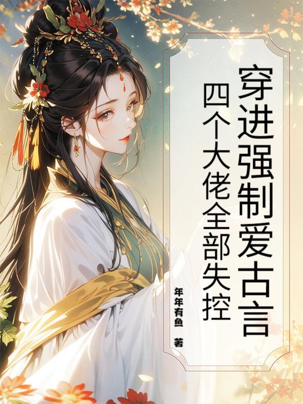 穿进强制爱古言，四个大佬全部失控