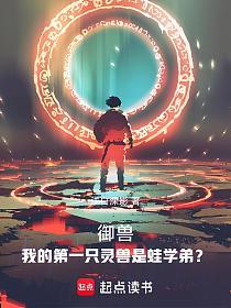 御兽：我的第一只灵兽是蛙学弟？